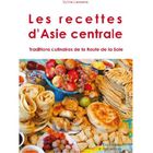  LES RECETTES D'ASIE CENTRALE ; TRADITIONS CULINAIRES DE LA ROUTE DE LA SOIE