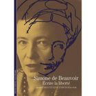 LITTERATURE - ROMANS Simone de Beauvoir ; écrire la liberté