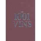 GASTRONOMIE / VINS LES 1001 VINS QU'IL FAUT AVOIR GOUTES DANS SA VIE