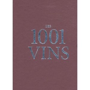 GASTRONOMIE / VINS LES 1001 VINS QU'IL FAUT AVOIR GOUTES DANS SA VIE
