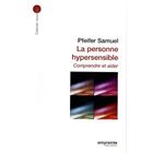 SANTE / FAMILLE / VIE PRATIQUE LA PERSONNE HYPERSENSIBLE ; COMPRENDRE ET AIDER