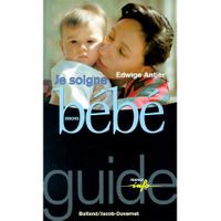 SANTE / FAMILLE / VIE PRATIQUE Je soigne mon bebe