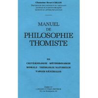 MANUEL PHILOSOPHIE THOMISTE T.3 ; CRITERIOLOGIE, METHODOLOGIE MORALE, THEOLOGIE NATURELLE, TABLES GENERALES