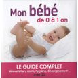SANTE / FAMILLE / VIE PRATIQUE Mon bébé de 0 à 1 an ; le guide complet