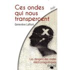  CES ONDES QUI NOUS TRANSPERCENT ; LES DANGERS DES ONDES ELECTROMAGNETIQUES : MOBILES, WI-FI, MICRO-ONDE...