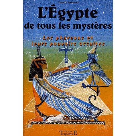 Egypte de tous les mystères. Les pharaons et leu