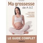SANTE / FAMILLE / VIE PRATIQUE MA GROSSESSE DE A A Z ; LE GUIDE COMPLET