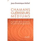 RELIGION / ESOTHERISME Chamans, guérisseurs médiums ; au-delà de la sc...
