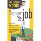 ENTREPRISE / ECONOMIE / DROIT 100 CONSEILS DE PROS ; CHANGER DE JOB