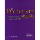 DICTIONNAIRES / LANGUES Le dicojuste anglais ; lexique des mots a ne pa...