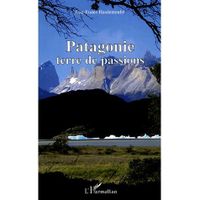 TOURISMES / VOYAGES Patagonie ; terre de passions