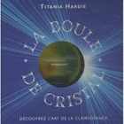  LA BOULE DE CRISTAL ; DECOUVREZ L'ART DE LA CLAIRVOYANCE
