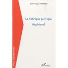 SCIENCES HUMAINES La fabrique politique ; Machiavel