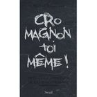 SCIENCES HUMAINES CRO-MAGNON TOI-MEME ! PETIT GUIDE DARWINIEN DE LA 