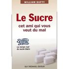 SANTE / FAMILLE / VIE PRATIQUE Le sucre, cet ami qui vous veut du mal ; sugar ...