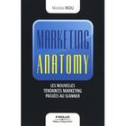 ENTREPRISE / ECONOMIE / DROIT Marketing anatomy ; les nouvelles tendances mar...
