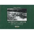 HISTOIRE / GEO / ACTUALITES Autrefois l'adour ; tarbes, riscles, dax, bayon...