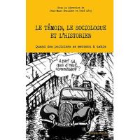 HISTOIRE - GEO - ACTUALITES LE TEMOIN, LE SOCIOLOGUE ET L'HISTORIEN ; QUAND DES POLICIERS SE METTENT A TABLE
