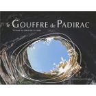  LE GOUFFRE DE PADIRAC ; VOYAGE AU COEUR DE LE TERRE
