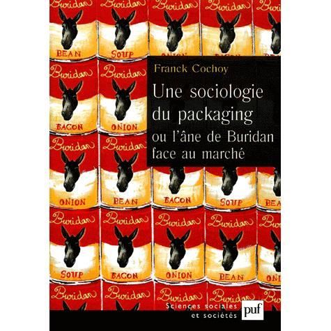 Une sociologie du packaging ou l'&acircne de Buridan face au marché (French Edition) Franck Cochoy