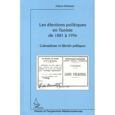 Les élections politiques en Tunisie de 1881 à 1956 Colonialisme et