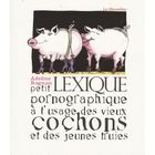  PETIT LEXIQUE PORNOGRAPHIQUE A L'USAGE DES VIEUX COCHONS ET DES JEUNES TRUIES