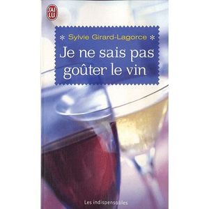 GASTRONOMIE / VINS JE NE SAIS PAS GOUTER LE VIN ; LE CHOISIR, LE SERV