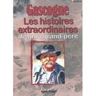 LITTERATURE - ROMANS GASCOGNE, HISTOIRES EXTRAORDINAIRES DE MON GRAND-P