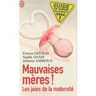 SANTE / FAMILLE / VIE PRATIQUE MAUVAISES MERES ! LES JOIES DE LA MATERNITE