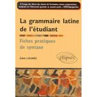 SCOLAIRE / UNIVERSITAIRES La grammaire latine de l'etudiant fiches pratiq...
