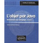 SCIENCES / TECH / MEDECINE L'OBJET PAR JAVA ; INITIATION AU LANGAGE
