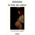 SCIENCES HUMAINES La folie des mères ; j'ai tué mon enfant