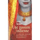  UNE PASSION INDIENNE ; LA VERITABLE HISTOIRE DE LA PRINCESSE DE KAPURTHALA