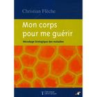 SANTE / FAMILLE / VIE PRATIQUE Mon corps pour me guerir ; decodage biologique ...