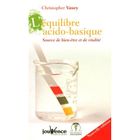 SANTE / FAMILLE / VIE PRATIQUE L'EQUILIBRE ACIDO-BASIQUE ; SOURCE DE BIEN-ETRE ET