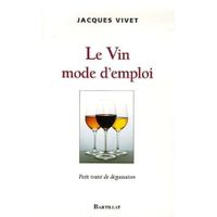 GASTRONOMIE / VINS LE VIN MODE D'EMPLOI ; PETIT TRAITE DE DEGUSTATION