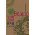  LE PETIT LIVRE VERT DE LA BEAUTE ; 250 ASTUCES POUR UN ECO STYLE DE VIE
