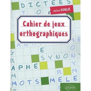 SCOLAIRE / UNIVERSITAIRES Cahier jeux orthographiques SCOLAIRE / UNIVERSITAIRES Cahier jeux orthographiques