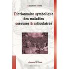 SANTE / FAMILLE / VIE PRATIQUE Dictionnaire symbolique des maladies osseuses e...