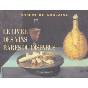 GASTRONOMIE / VINS LE LIVRE DES VINS RARES OU DISPARUS