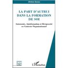  LA PART D'AUTRUI DANS LA FORMATION DE SOI ; AUTONOMIE, AUTOFORMATION ET RECIPROCITE EN CONTEXTE ORGANISATIONNEL