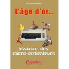 SCIENCES / TECH / MEDECINE L’AGE D’OR ; HISTOIRE DES MICRO-ORDINATEURS   