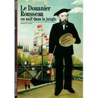 LITTERATURE - ROMANS LE DOUANIER ROUSSEAU UN NAIF DANS LA JUNGLE