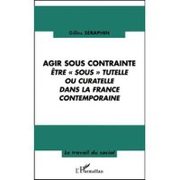 AUTRES LIVRES Agir sous contrainte ; etre sous tutelle ou cur... AUTRES LIVRES Agir sous contrainte ; etre sous tutelle ou cur...