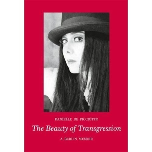 The Beauty of Transgression: A Berlin Memoir Danielle Picciottio